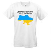 Футболка Доброго вечора, ми з України! (з мапою)